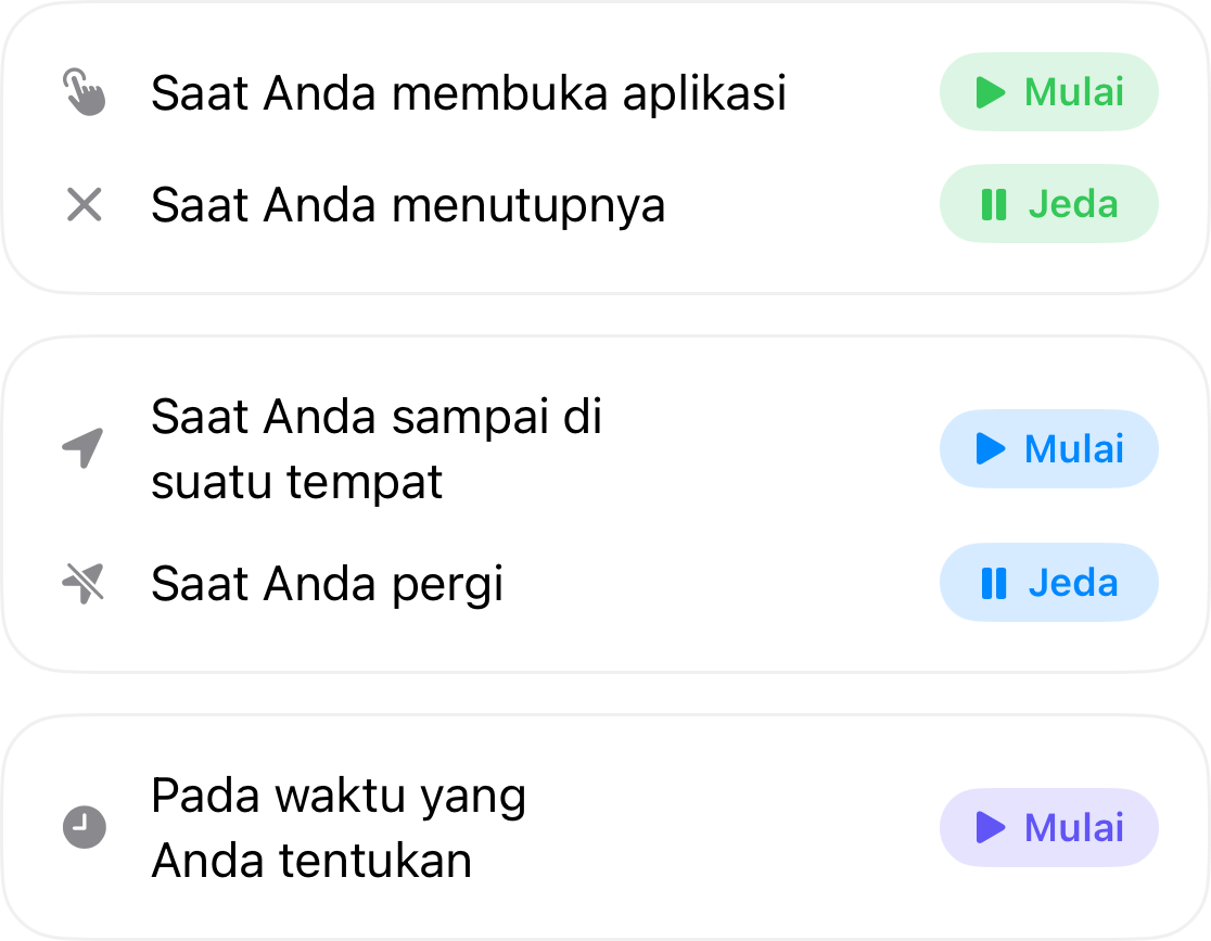 Pemicu otomatisasi: mulai saat Anda membuka aplikasi dan berhenti saat menutupnya, mulai saat Anda tiba di suatu tempat dan berhenti saat Anda pergi, serta mulai pada waktu yang Anda tentukan